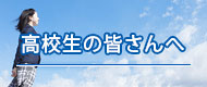 高校生の皆さんへ