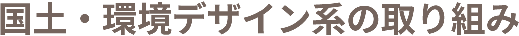 国土・環境デザイン系の取り組み